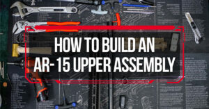 How to Build an AR15 Upper Assembly